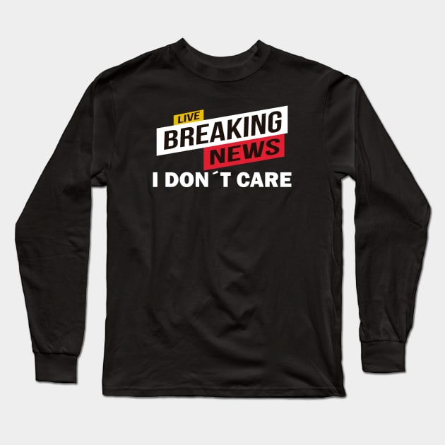 Breaking News I Don´t Care Long Sleeve T-Shirt by dconciente
